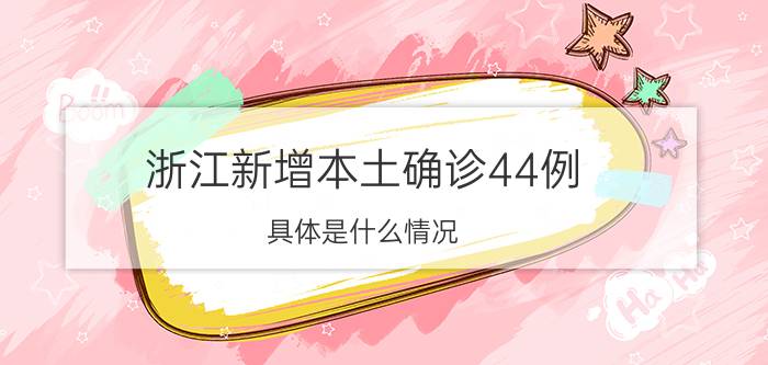 浙江新增本土确诊44例 具体是什么情况